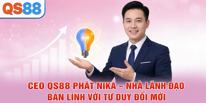 Phát Nika - Vị CEO Giúp Thương Hiệu QS88 Phát Triển Mạnh Mẽ - TAXO.TOP