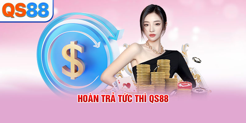 Hoàn Trả Tức Thì QS88 - Cơ Chế Và Điều Kiện Áp Dụng Chi Tiết - TAXO.TOP