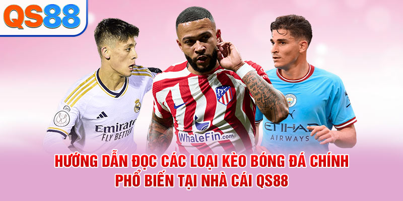 Các Kèo Bóng Đá Tại QS88 Giải Thích Dễ Hiểu Cho Người Mới - TAXO.TOP