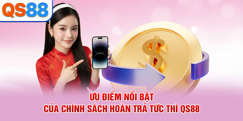 Hoàn Trả Tức Thì QS88 - Cơ Chế Và Điều Kiện Áp Dụng Chi Tiết - TAXO.TOP